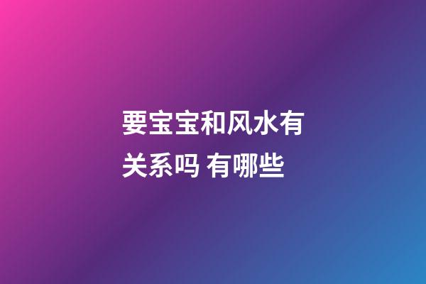 要宝宝和风水有关系吗 有哪些